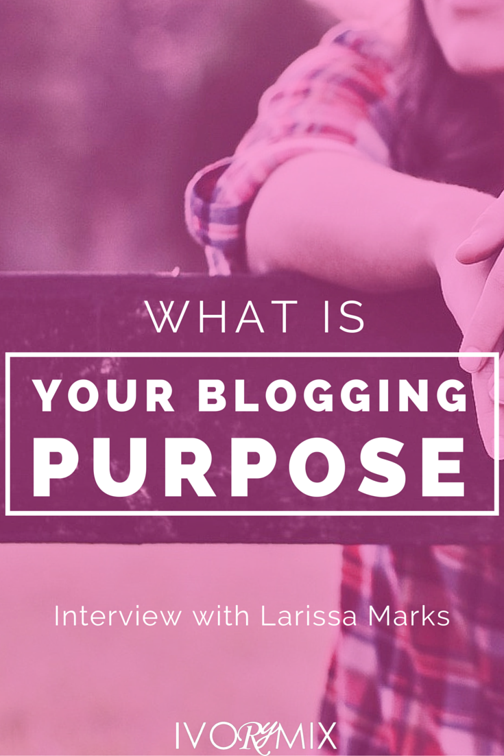 What is your blogging purpose Read the interview with Larissa Marks