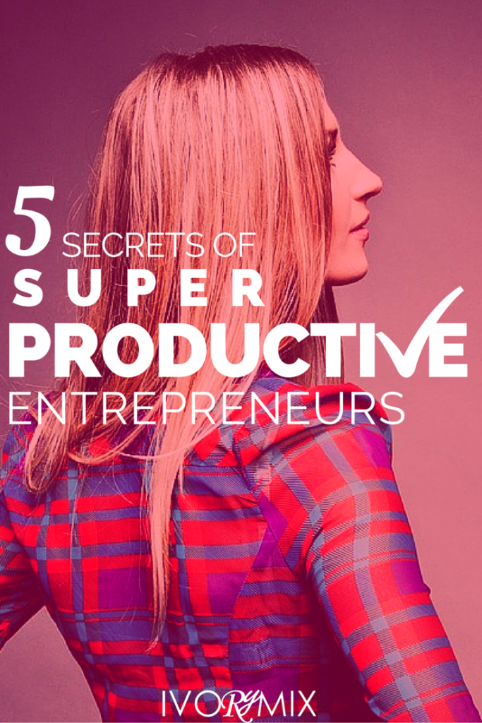 The 5 Secrets of Super Productive Entrepreneurs Ivory Mix