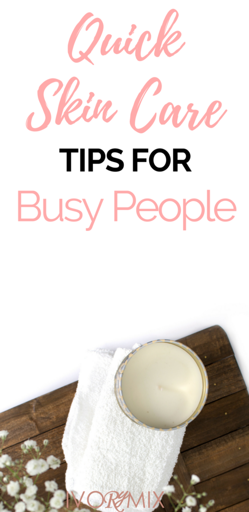 Quick skin care tips for busy people bloggers and business owners