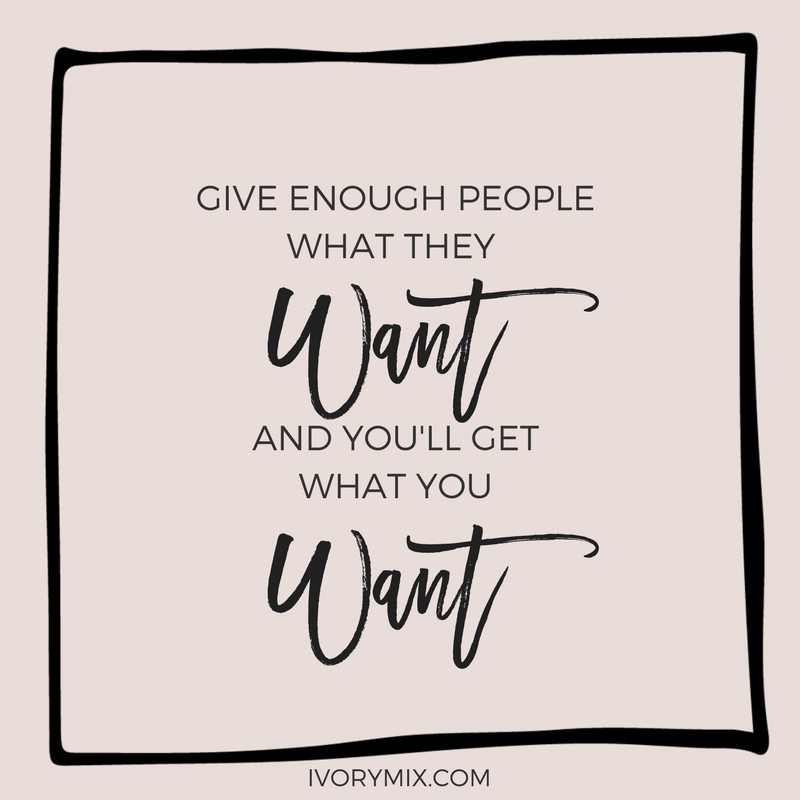 Give enough people what they want and you will get what you want