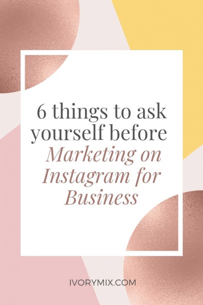 6 things to ask yourself before marketing on instagram for business