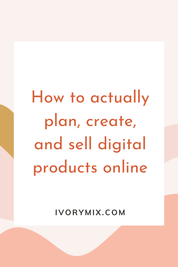 Your first digital product - How to actually plan, create, and sell digital products online