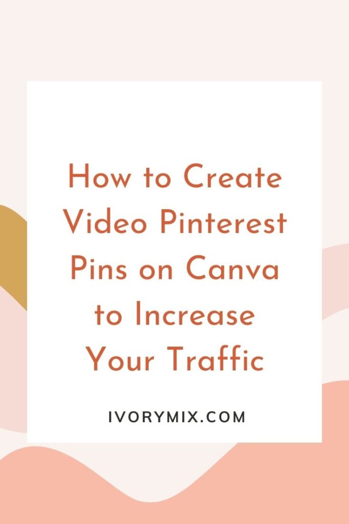 How Creating a Video Pinterest Pins on Canva Can Increase Your Traffic